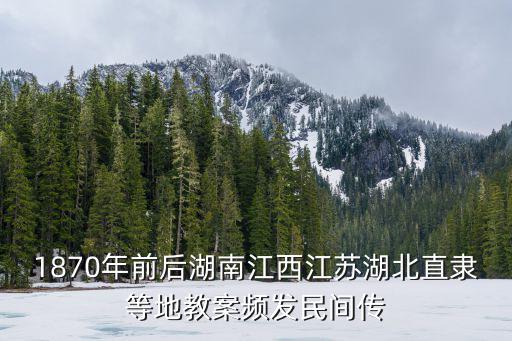 1870年前后湖南江西江蘇湖北直隸等地教案頻發(fā)民間傳