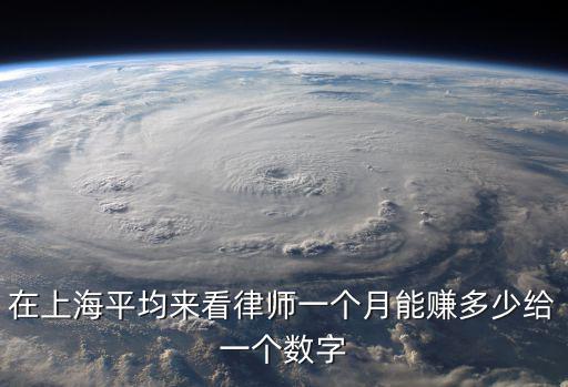 在上海平均來看律師一個(gè)月能賺多少給一個(gè)數(shù)字