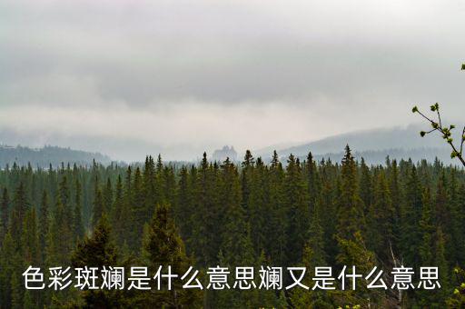 色彩斑斕是什么意思斕又是什么意思