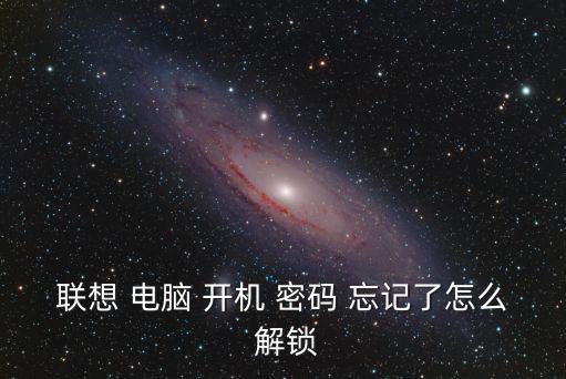 聯想 電腦 開機 密碼 忘記了怎么 解鎖