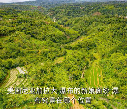 美國(guó)尼亞加拉大 瀑布的新娘面紗 瀑布究竟在哪個(gè)位置
