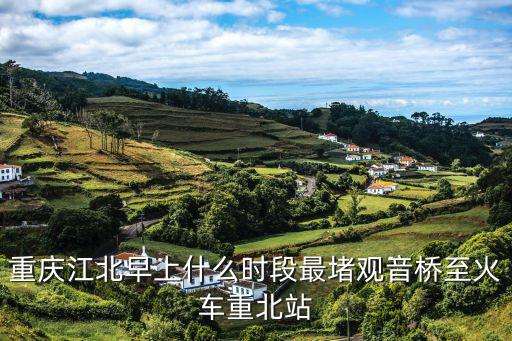 重慶江北早上什么時(shí)段最堵觀音橋至火車重北站