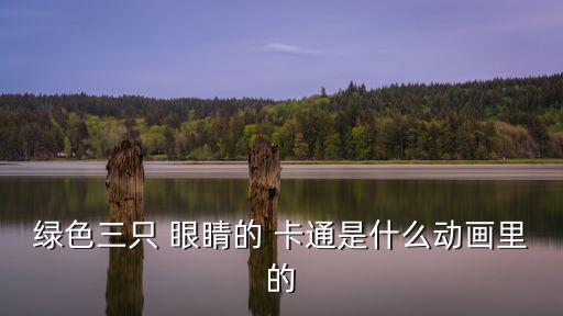 綠色三只 眼睛的 卡通是什么動(dòng)畫里的