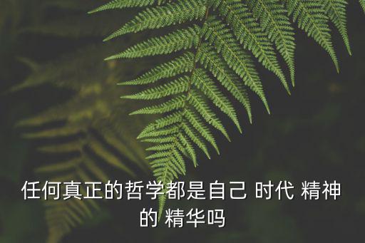 任何真正的哲學都是自己 時代 精神的 精華嗎