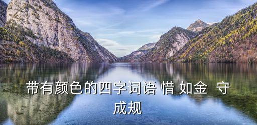 帶有顏色的四字詞語 惜 如金  守成規