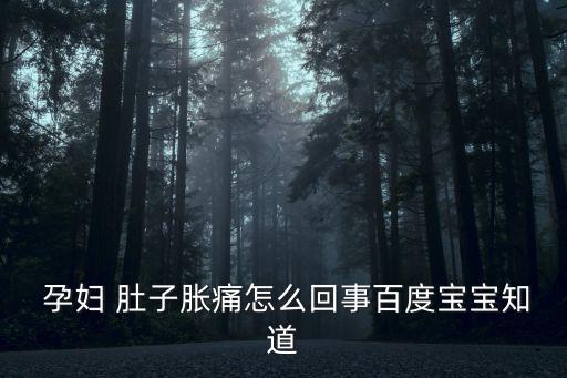  孕婦 肚子脹痛怎么回事百度寶寶知道