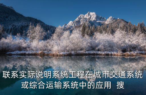 聯系實際說明系統工程在城市交通系統或綜合運輸系統中的應用  搜