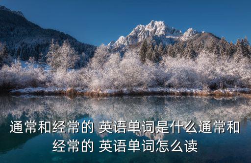 通常和經常的 英語單詞是什么通常和經常的 英語單詞怎么讀