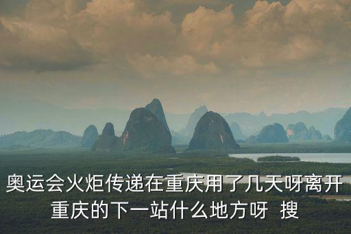 奧運(yùn)會(huì)火炬?zhèn)鬟f在重慶用了幾天呀離開重慶的下一站什么地方呀  搜