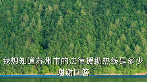 我想知道蘇州市的法律援助熱線是多少謝謝回答