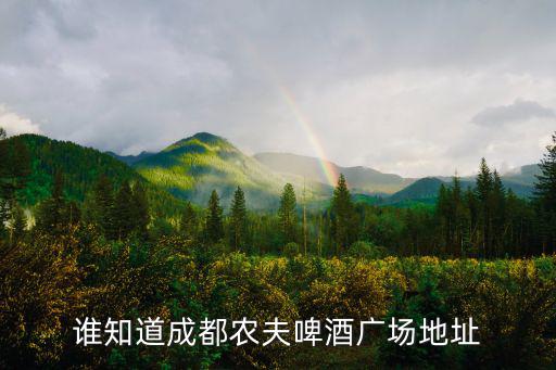 誰知道成都農(nóng)夫啤酒廣場地址