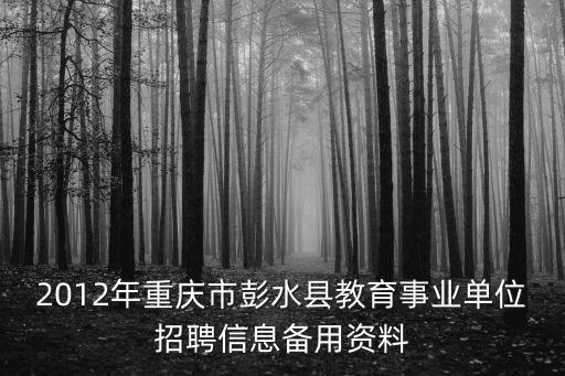 2012年重慶市彭水縣教育事業單位招聘信息備用資料