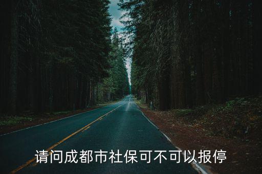 請問成都市社保可不可以報停