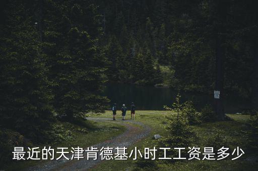 最近的天津肯德基小時工工資是多少