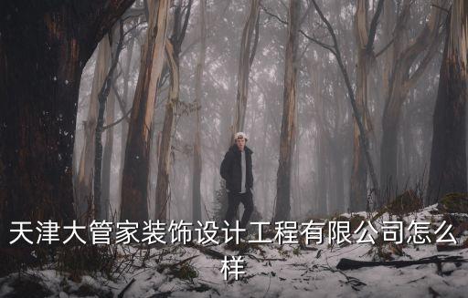 天津市社區大管家，天津市大管家裝飾裝修工程監理有限公司員工待遇怎么樣