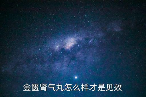 金匱腎氣丸怎么樣才是見效