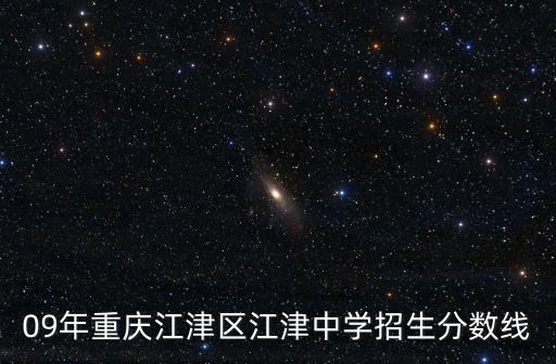 09年重慶江津區江津中學招生分數線