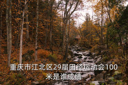 重慶市江北區29屆田徑運動會100米是誰成績