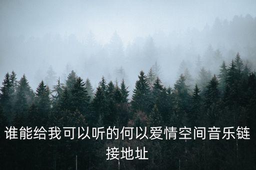 誰能給我可以聽的何以愛情空間音樂鏈接地址