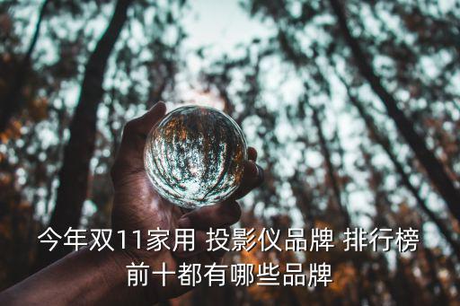 今年雙11家用 投影儀品牌 排行榜前十都有哪些品牌