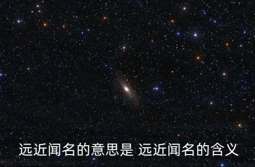  遠近聞名的意思是 遠近聞名的含義