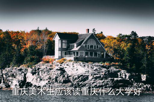 重慶美術生應該讀重慶什么大學好