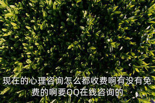 全國免費心理咨詢在線，現在的心理咨詢怎么都收費啊有沒有免費的啊要QQ在線咨詢的