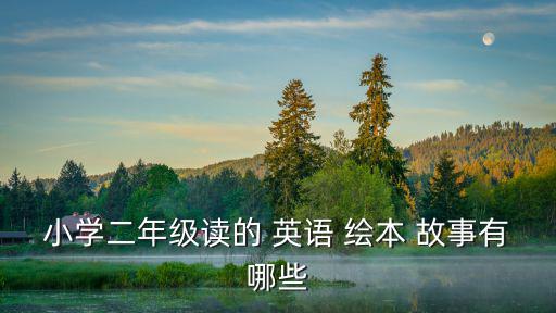 小學(xué)二年級讀的 英語 繪本 故事有哪些