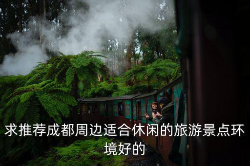 求推薦成都周邊適合休閑的旅游景點環境好的
