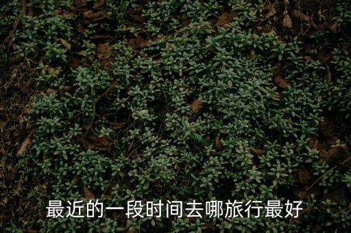 最近的一段時間去哪旅行最好
