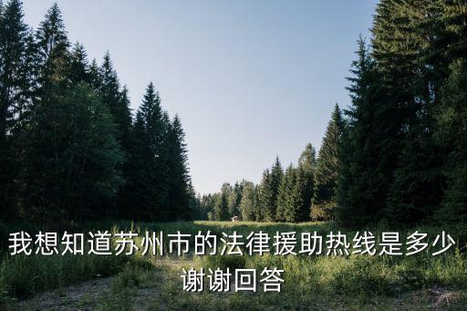 我想知道蘇州市的法律援助熱線是多少謝謝回答