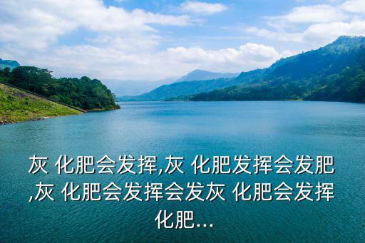 灰 化肥會(huì)發(fā)揮,灰 化肥發(fā)揮會(huì)發(fā)肥,灰 化肥會(huì)發(fā)揮會(huì)發(fā)灰 化肥會(huì)發(fā)揮 化肥...