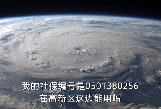 我的社保編號是0501380256在高新區這邊能用嗎