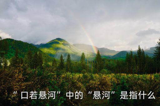 “ 口若懸河”中的“懸河”是指什么