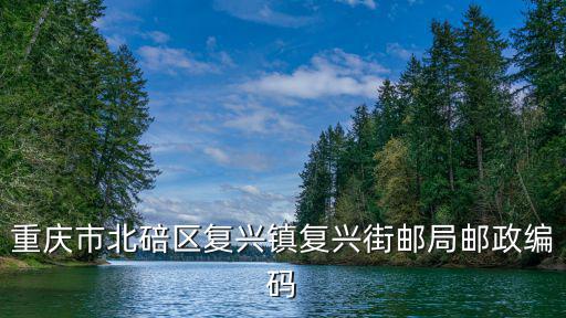 重慶市北碚區(qū)復(fù)興鎮(zhèn)復(fù)興街郵局郵政編碼