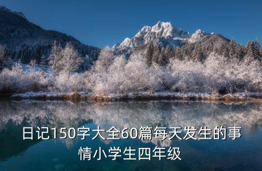 日記150字大全60篇每天發生的事情小學生四年級