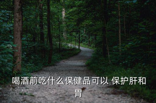喝酒前吃什么保護胃