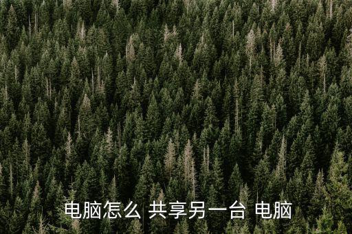  電腦怎么 共享另一臺 電腦