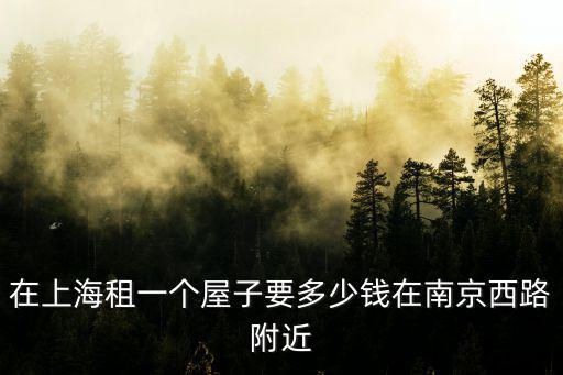 上海中心大廈租賃價(jià)格多少，上海市中心單間房月租一般多少錢啊