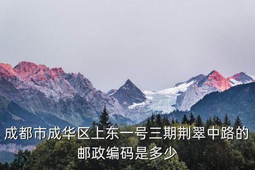成都市成華區上東一號三期荊翠中路的郵政編碼是多少
