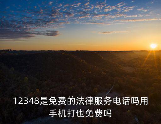 12348免費律師咨詢熱線時間，法律知識電話是多少
