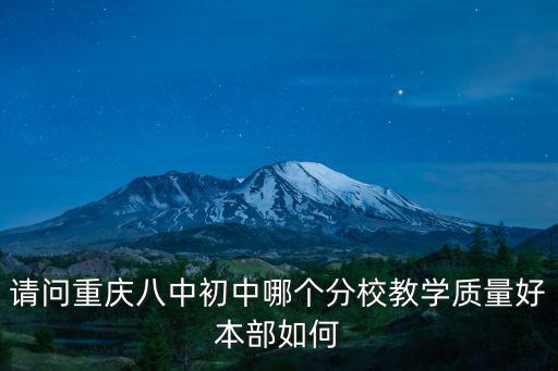 請問重慶八中初中哪個分校教學質量好本部如何