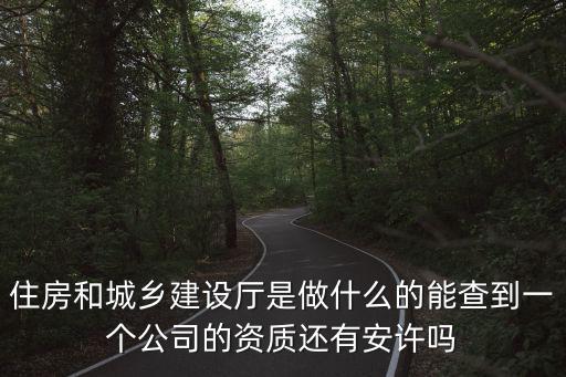 住房和城鄉(xiāng)建設(shè)廳是做什么的能查到一個公司的資質(zhì)還有安許嗎