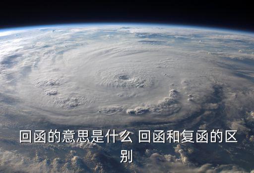  回函的意思是什么 回函和復函的區別