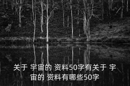 關于 宇宙的 資料50字有關于 宇宙的 資料有哪些50字