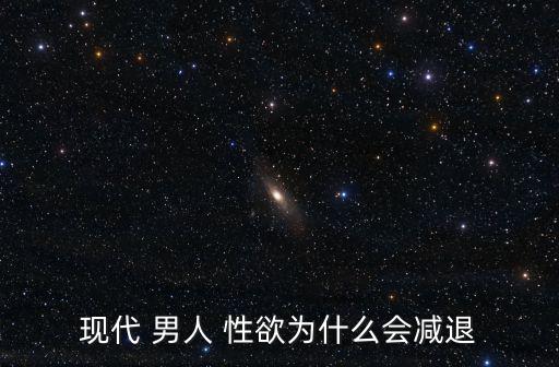 現(xiàn)代 男人 性欲為什么會減退