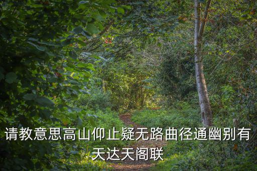 請(qǐng)教意思高山仰止疑無(wú)路曲徑通幽別有天達(dá)天閣聯(lián)