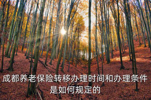 成都市機關事業(yè)單位養(yǎng)老保險轉移，成都養(yǎng)老保險轉移是如何的辦理條件