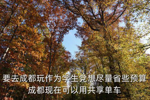 要去成都玩作為學(xué)生黨想盡量省些預(yù)算成都現(xiàn)在可以用共享單車