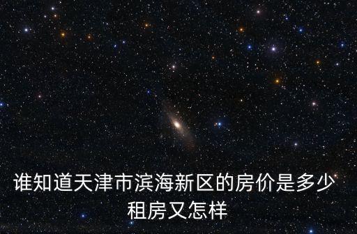 天津市濱海新區貽成學府世家房價，天津濱海新區的房價